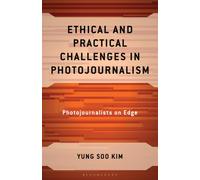 Ethical and Practical Challenges in Photojournalism : Photojournalists on Edge