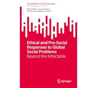 Ethical and Pro-Social Responses to Global Social Problems: Beyond the Intractable (SpringerBriefs in Anthropology)