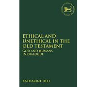 Ethical and Unethical in the Old Testament: God and Humans in Dialogue (The Library of Hebrew Bible/Old Testament Studies)