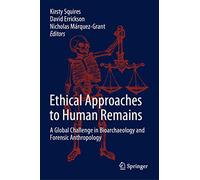 Ethical Approaches to Human Remains: A Global Challenge in Bioarchaeology and Forensic Anthropology