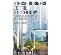 Ethical Business for the 21st Century: The Moral Foundations of Corporate Purpose