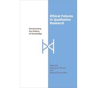 Ethical Futures in Qualitative Research: Decolonizing the Politics of Knowledge (International Congress of Qualitative Inquiry Series)