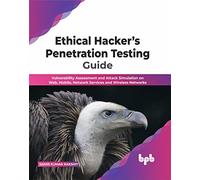 Ethical Hacker’s Penetration Testing Guide: Vulnerability Assessment and Attack Simulation on Web, Mobile, Network Services and Wireless Networks (English Edition)