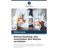 Ethical Hacking: Das Innenleben des Netzes verstehen: Das Innenleben des Netzes verstehen: Ein praktischer Leitfaden für Angriff und Verteidigung im Bereich der Cybersicherheit