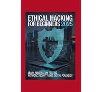 Ethical Hacking for Beginners 2025: Learn Penetration Testing Network Security and Digital Forensics