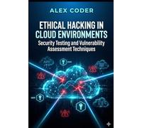 Ethical Hacking in Cloud Environments: Security Testing and Vulnerability Assessment Techniques