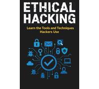 Ethical Hacking: Learn the Tools and Techniques Hackers Use