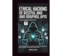 Ethical Hacking of RESTful and GraphQL APIs: A Hands-On Guide for Beginners to Advanced Penetration Testers: Become a Successful REST API and GraphQL ... Practical Exploits and Security Testing
