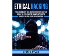 Ethical Hacking: The Ultimate Guide to Using Penetration Testing to Audit and Improve the Cybersecurity of Computer Networks for Beginners, Including Tips on Social Engineering