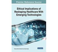 Ethical Implications of Reshaping Healthcare With Emerging Technologies (Advances in Medical Technologies and Clinical Practice)