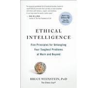 Ethical Intelligence: Five Principles for Solving Your Toughest Problems at Work and Home