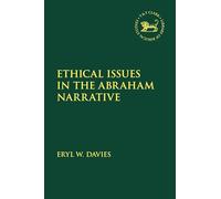Ethical Issues in the Abraham Narrative (The Library of Hebrew Bible/Old Testament Studies)