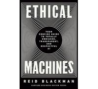 Ethical Machines : Your Concise Guide to Totally Unbiased, Transparent, and Respectful AI