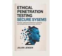 Ethical Penetration Testing for Secure Systems: Practical, Authorized Methods for Evaluating and Strengthening Cybersecurity Defenses