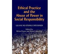 Ethical Practice and the Abuse of Power in Social Responsibility: Leave No Stone Unturned