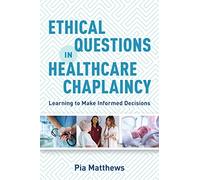 Ethical Questions in Healthcare Chaplaincy: Learning to Make Informed Decisions