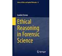 Ethical Reasoning in Forensic Science: 41 (Library of Ethics and Applied Philosophy, 41)