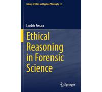 Ethical Reasoning in Forensic Science: 41 (Library of Ethics and Applied Philosophy, 41)