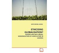 ETHICISING GLOBALISATION?: GENDER AND NEO-LIBERAL MODERNISATION OF AGRICULTURE IN UGANDA
