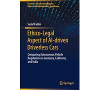 Ethico-Legal Aspect of AI-driven Driverless Cars: Comparing Autonomous Vehicle Regulations in Germany, California, and India (Frontiers of Artificial ... Ethics and Multidisciplinary Applications)
