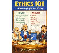 Ethics 101: A History of Right and Wrong (How We Figured It Out)