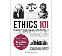 Ethics 101 – From Altruism & Utilitarianism to Bioethics & Political Ethics (Adams 101 Series)