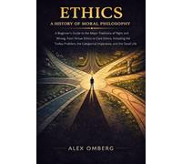 Ethics: A History of Moral Philosophy: A Beginner's Guide to the Major Traditions of Right and Wrong, Including the Trolley Problem, the Categorical ... (Beginner's Guide to Philosophical Movements)