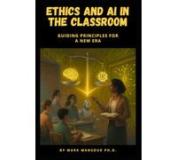 Ethics and AI in the Classroom: Guiding Principles for a New Era (Technology and AI)