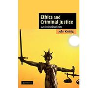 Ethics and Criminal Justice: An Introduction (Cambridge Applied Ethics)