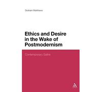 Ethics and Desire in the Wake of Postmodernism: Contemporary Satire: 176 (Continuum Literary Studies)