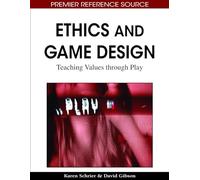 Ethics and Game Design: Teaching Values Through Play (Advances in Game-Based Learning)