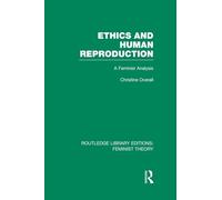 Ethics and Human Reproduction (RLE Feminist Theory): A Feminist Analysis (Routledge Library Editions: Feminist Theory)