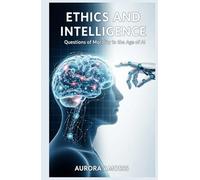 Ethics and Intelligence: Questions of Morality in the Age of AI (Artificial Intelligence and Humanity)