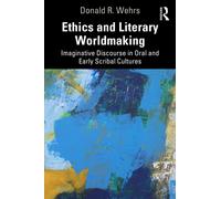 Ethics and Literary Worldmaking : Imaginative Discourse in Oral and Early Scribal Cultures