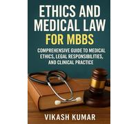 Ethics and Medical Law for MBBS: Comprehensive Guide to Medical Ethics, Legal Responsibilities, and Clinical Practice (Exam-Ready Medical Notes Series)