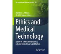 Ethics and Medical Technology: Essays on Artificial Intelligence, Enhancement, Privacy, and Justice (The International Library of Bioethics, 113)