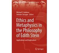 Ethics and Metaphysics in the Philosophy of Edith Stein: Applications and Implications: 12 (Women in the History of Philosophy and Sciences, 12)