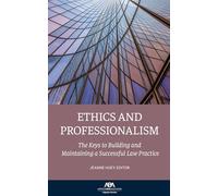 Ethics and Professionalism: The Keys to Building and Maintaining a Successful Law Practice