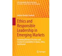 Ethics and Responsible Leadership in Emerging Markets: Examining Business Practices and Societal Accountability in Ghana, Africa, and Beyond (CSR, Sustainability, Ethics & Governance)