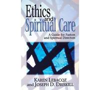 Ethics and Spiritual Care: A Guide for Pastors and Spiritual Directors: A Guide for Pastors, Chaplains and Spiritual Directors