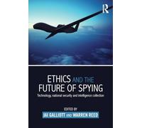 Ethics and the Future of Spying: Technology, National Security and Intelligence Collection (Studies in Intelligence)