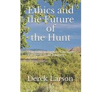 Ethics and the Future of the Hunt: How Ethical Hunters Can Save The Sport in a Changing World