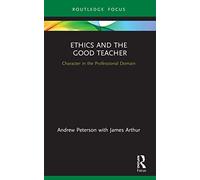 Ethics and the Good Teacher: Character in the Professional Domain (Character and Virtue Within the Professions)