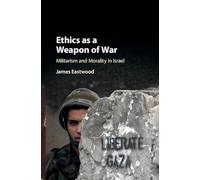 Ethics as a Weapon of War: Militarism and Morality in Israel