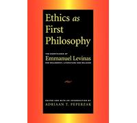 Ethics as First Philosophy: The Significance of Emmanuel Levinas for Philosophy, Literature and Religion
