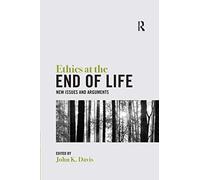 Ethics at the End of Life: New Issues and Arguments – Routledge
