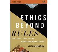 Ethics beyond Rules Video Study: How Christ’s Call to Love Informs Our Moral Choices