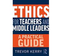 Ethics for Teachers and Middle Leaders: A Practical Guide