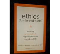 Ethics for the Real World: Creating a Personal Code to Guide Decisions in Work and Life