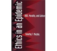 Ethics in an Epidemic : AIDS, Morality, and Culture